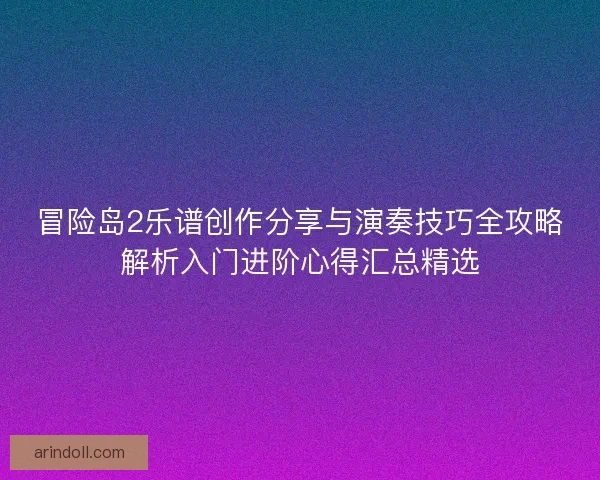 冒险岛2乐谱创作分享与演奏技巧全攻略解析入门进阶心得汇总精选