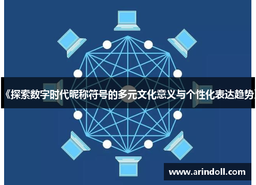 《探索数字时代昵称符号的多元文化意义与个性化表达趋势》