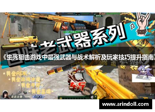 《生死狙击游戏中最强武器与战术解析及玩家技巧提升指南》