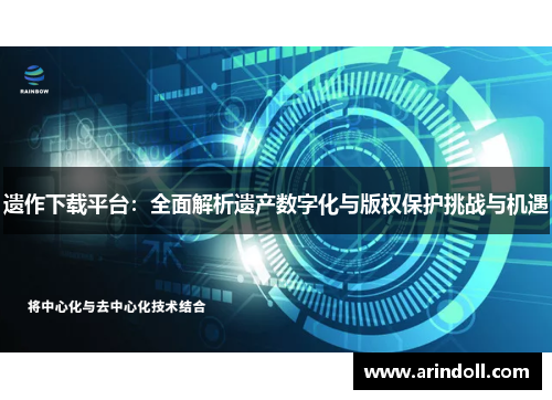 遗作下载平台：全面解析遗产数字化与版权保护挑战与机遇